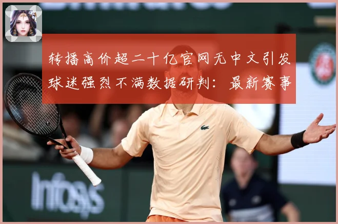 转播高价超二十亿官网无中文引发球迷强烈不满数据研判：最新赛事动态与深度分析