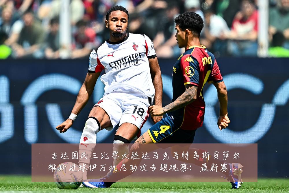 吉达国民三比零大胜达马克马特乌斯贡萨尔维斯进球伊万托尼助攻专题观察：最新赛事动态与深度分析