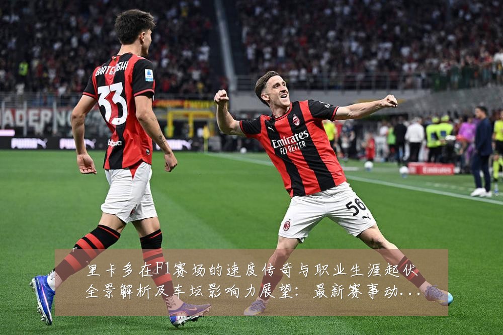 里卡多在F1赛场的速度传奇与职业生涯起伏全景解析及车坛影响力展望：最新赛事动态与深度分析